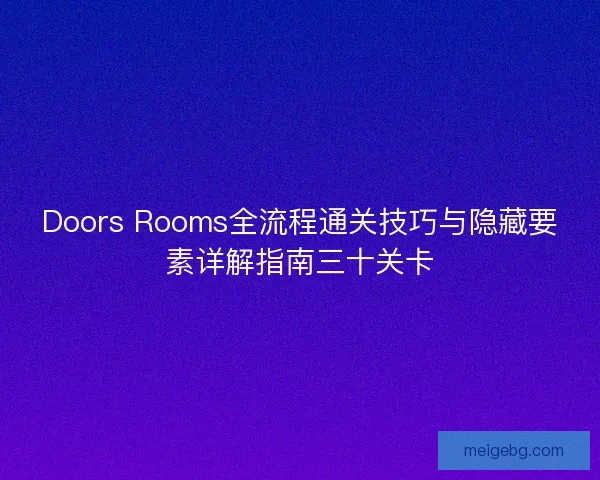 Doors Rooms全流程通关技巧与隐藏要素详解指南三十关卡